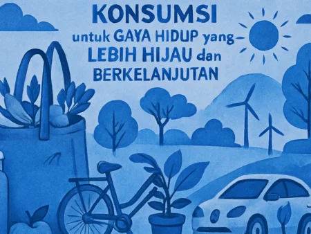Mengubah Kebiasaan Konsumsi untuk Gaya Hidup yang Lebih Hijau dan Berkelanjutan